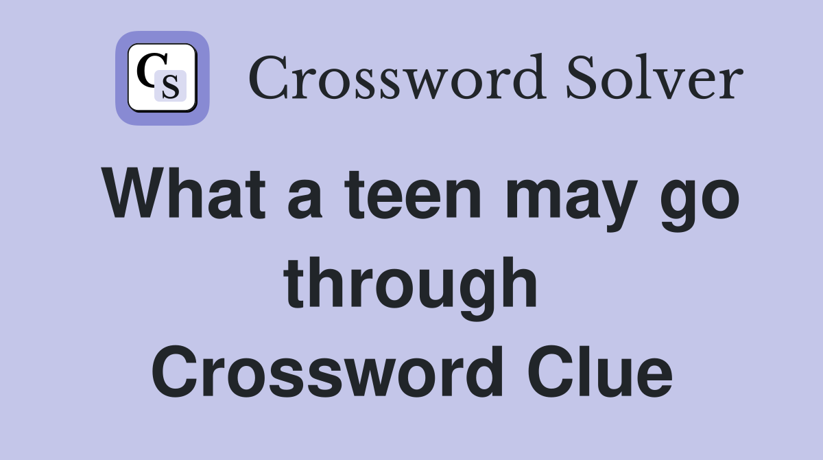 What a teen may go through Crossword Clue