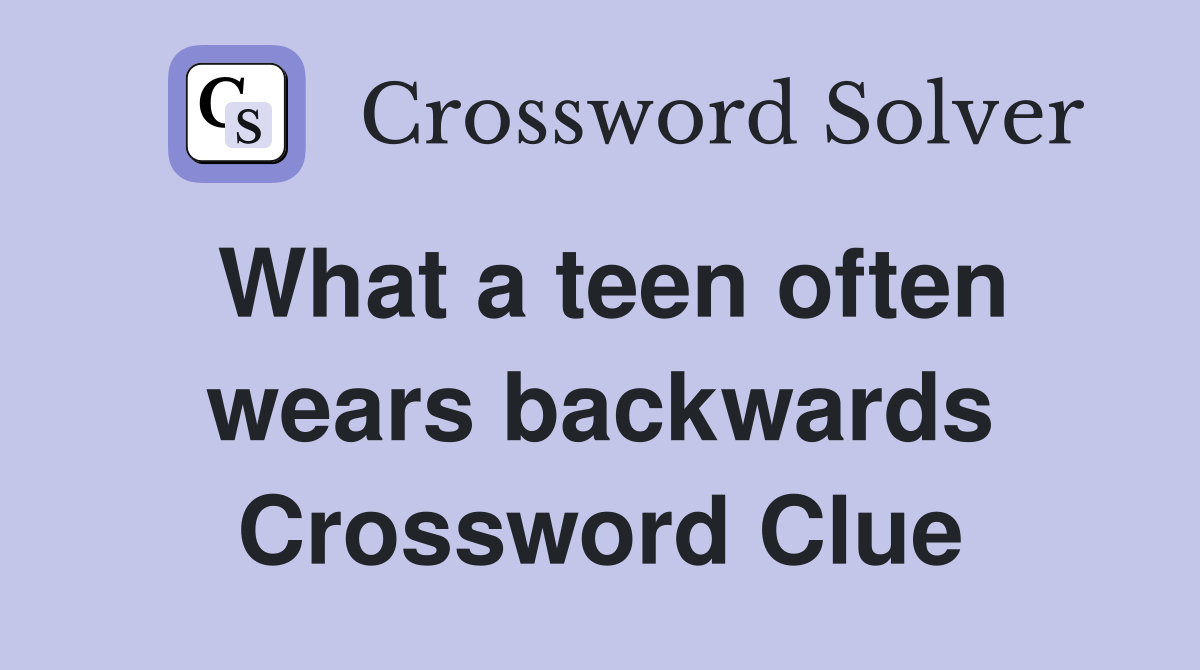 What a teen often wears backwards Crossword Clue