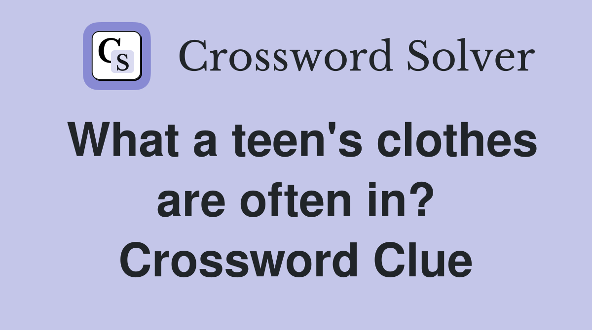 What a teen's clothes are often in? Crossword Clue