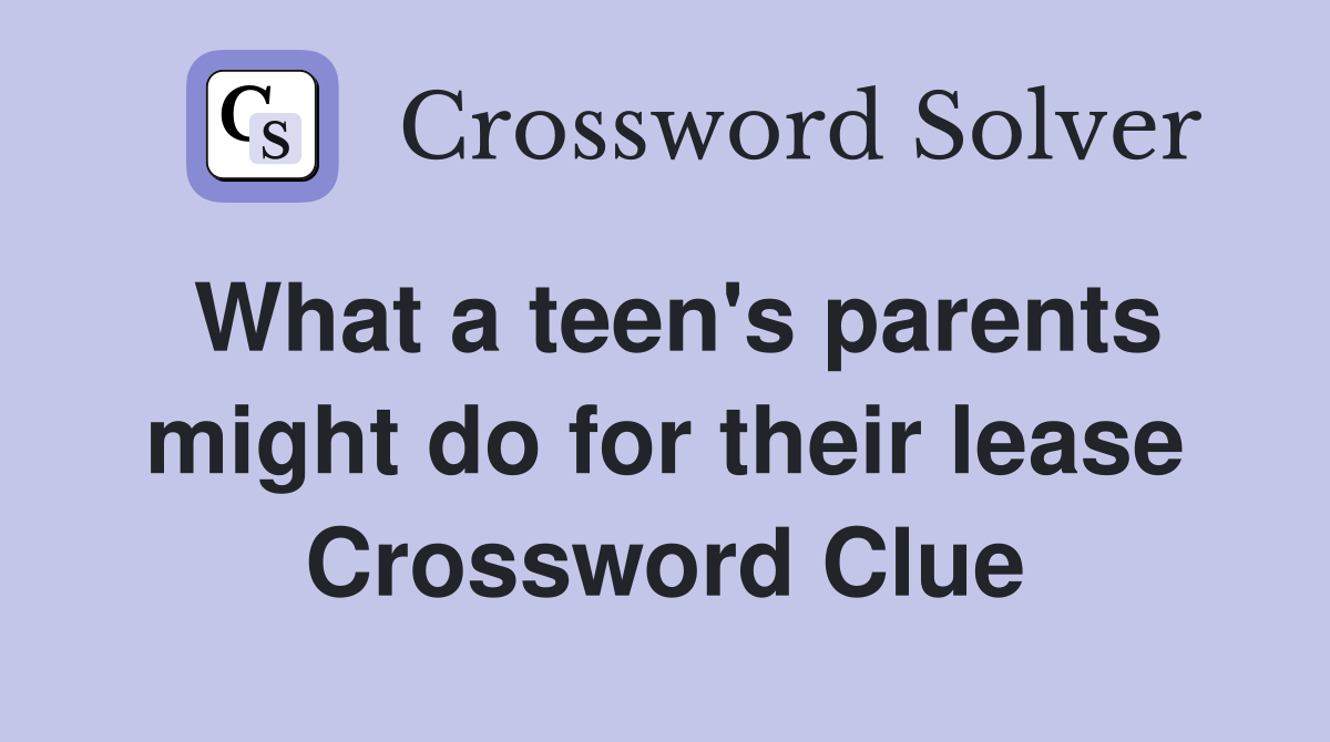 What a teen's parents might do for their lease Crossword Clue