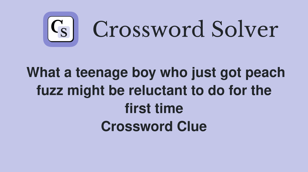 What a teenage boy who just got peach fuzz might be reluctant to do for the first time Crossword Clue