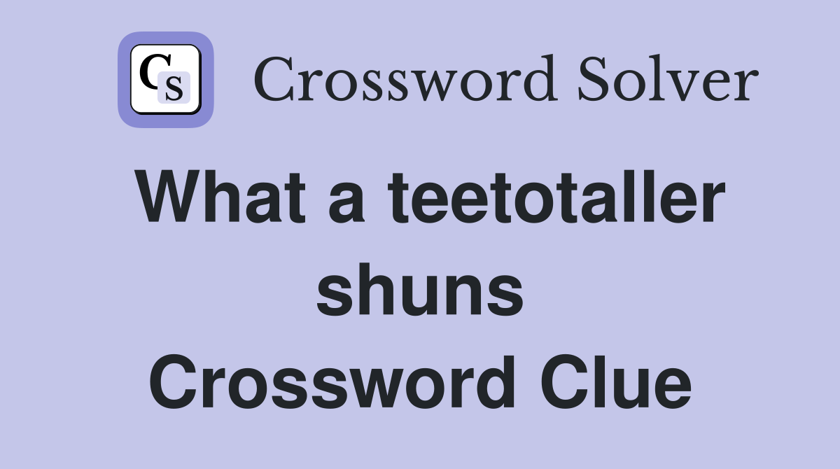 What a teetotaller shuns Crossword Clue
