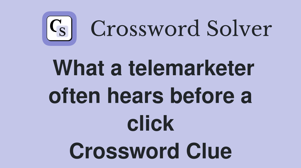 What a telemarketer often hears before a click Crossword Clue