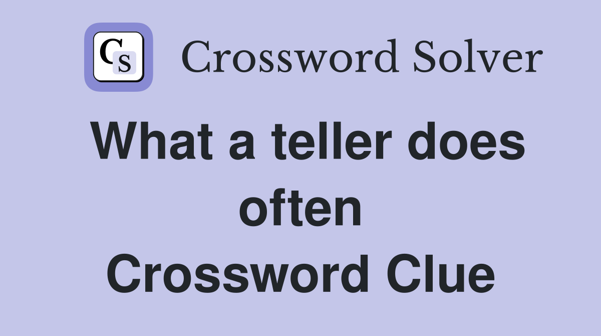 What a teller does often Crossword Clue