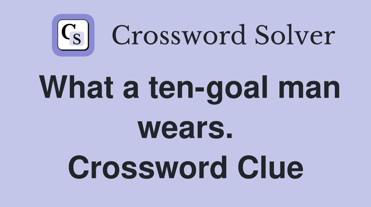 What a ten-goal man wears. Crossword Clue
