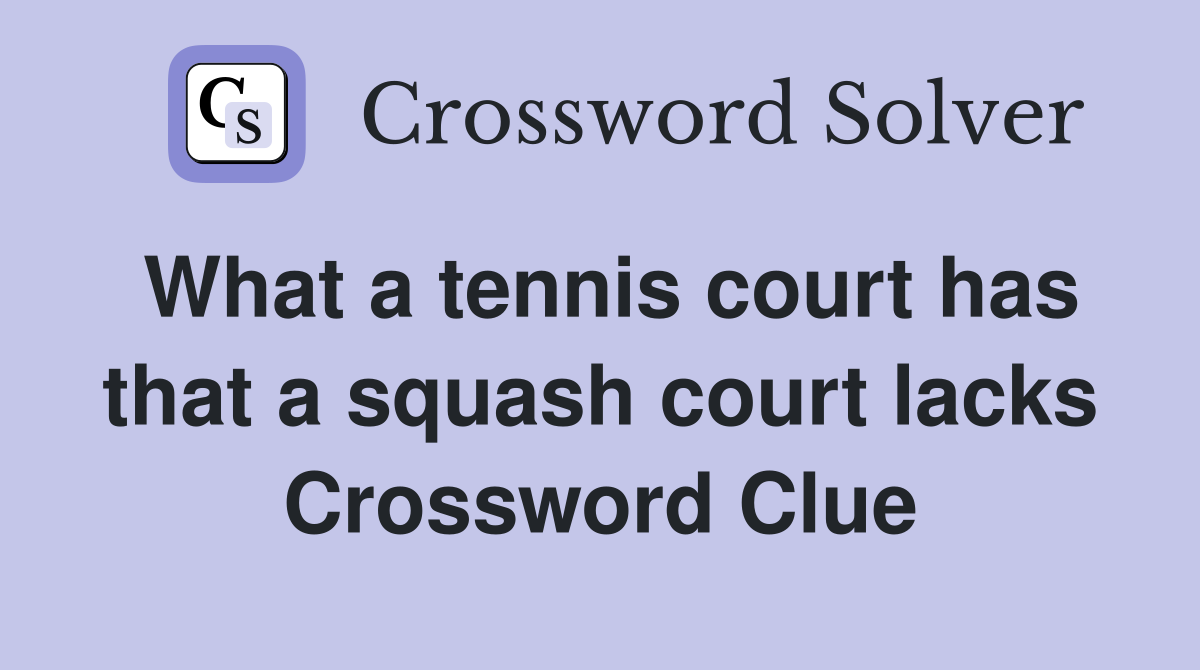 What a tennis court has that a squash court lacks Crossword Clue