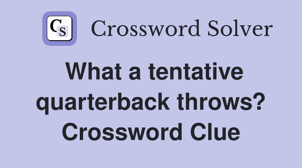 What a tentative quarterback throws? Crossword Clue