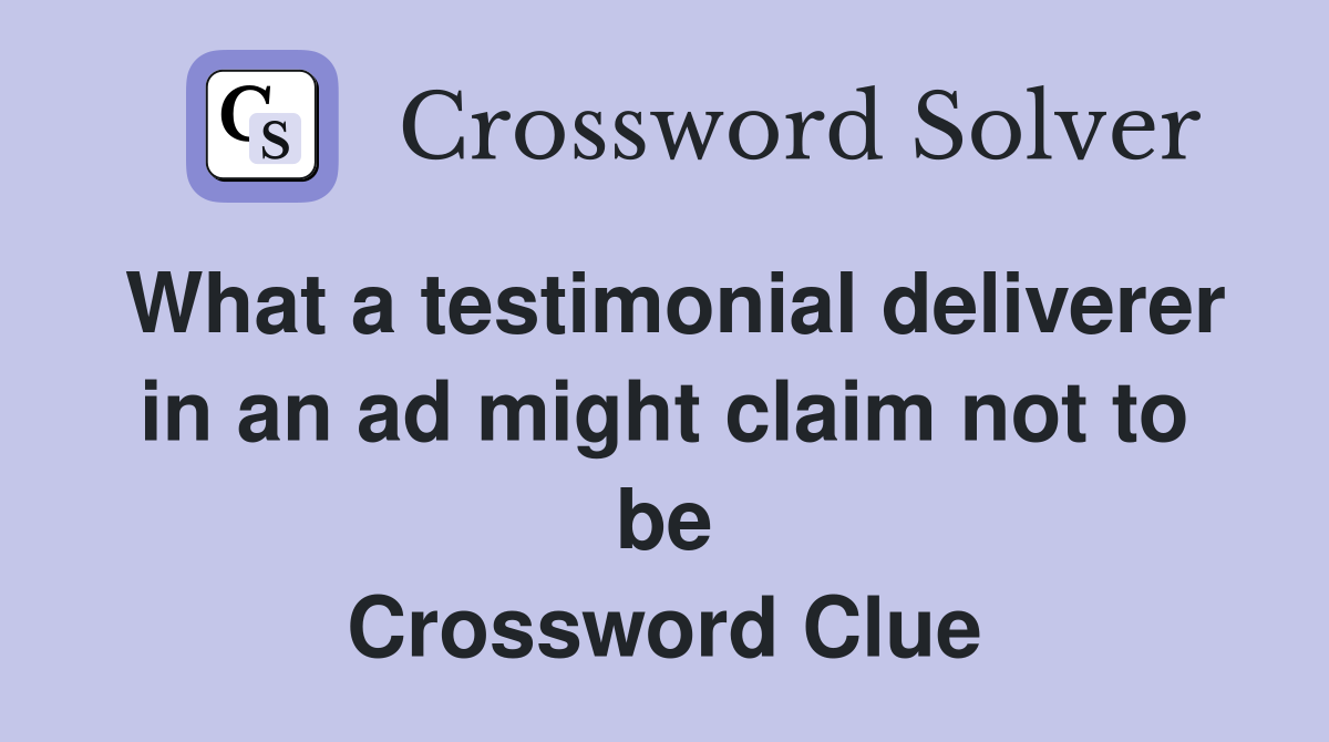 What a testimonial deliverer in an ad might claim not to be Crossword Clue
