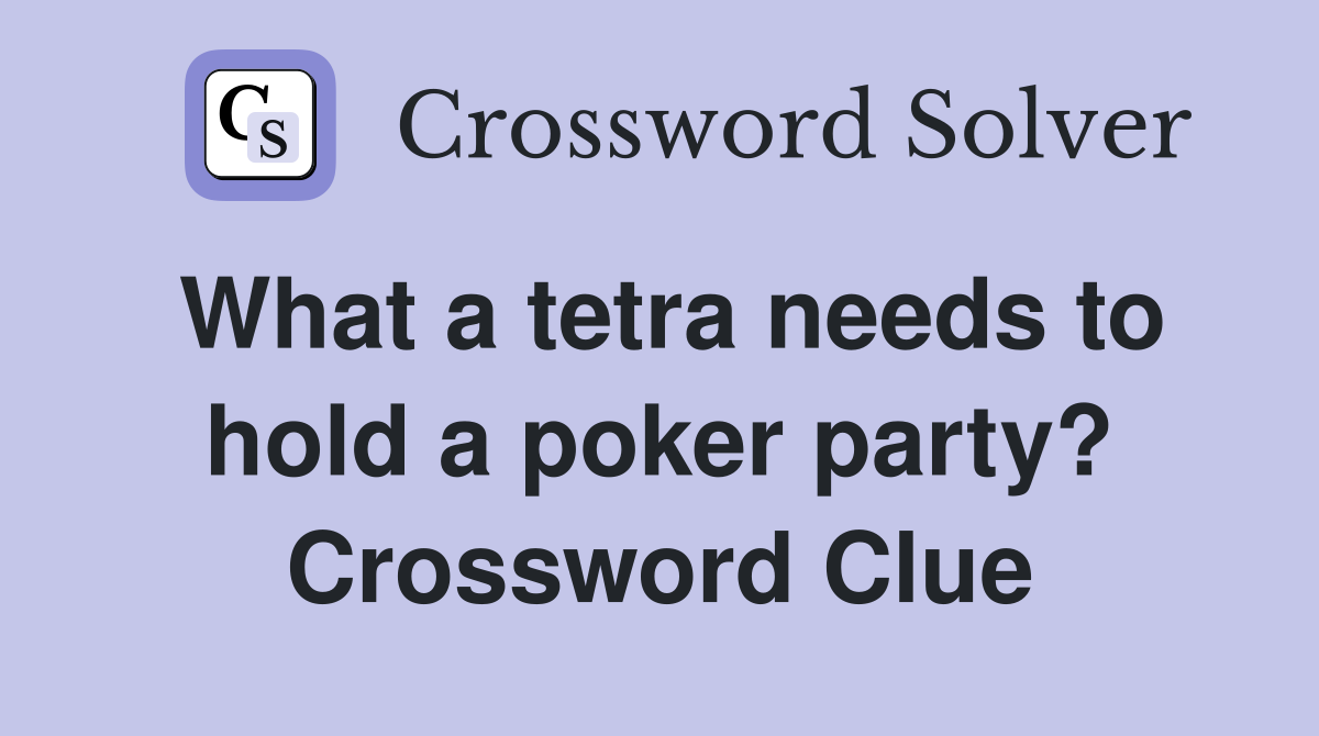 What a tetra needs to hold a poker party? Crossword Clue