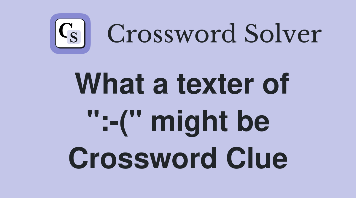 What a texter of ":-(" might be Crossword Clue