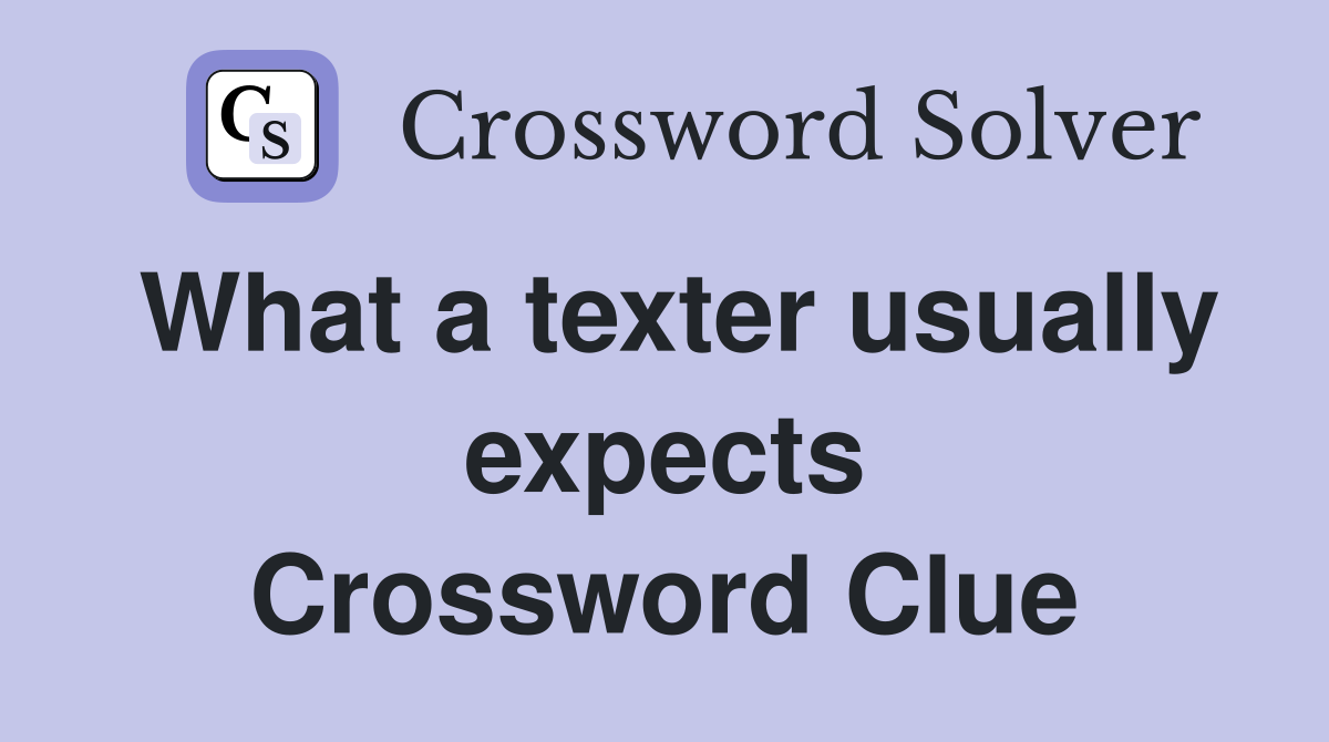 What a texter usually expects Crossword Clue