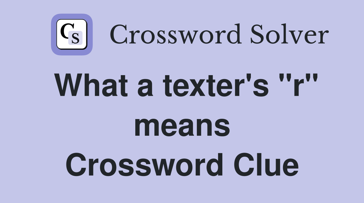 What a texter's "r" means Crossword Clue