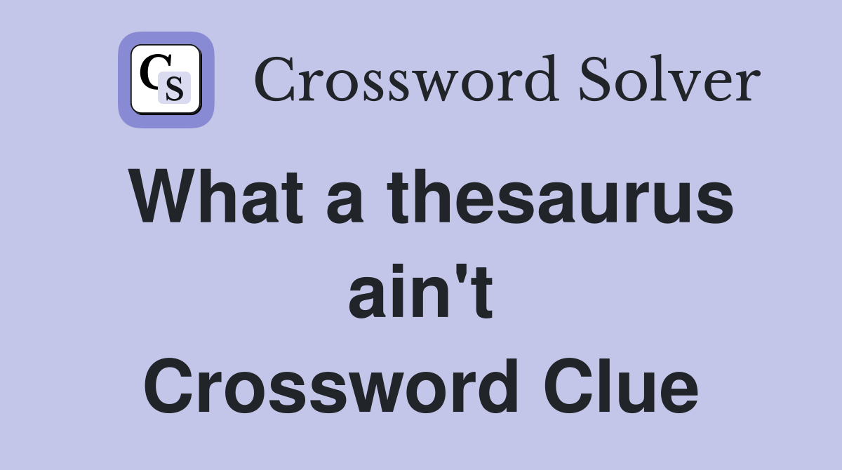 What a thesaurus ain't Crossword Clue