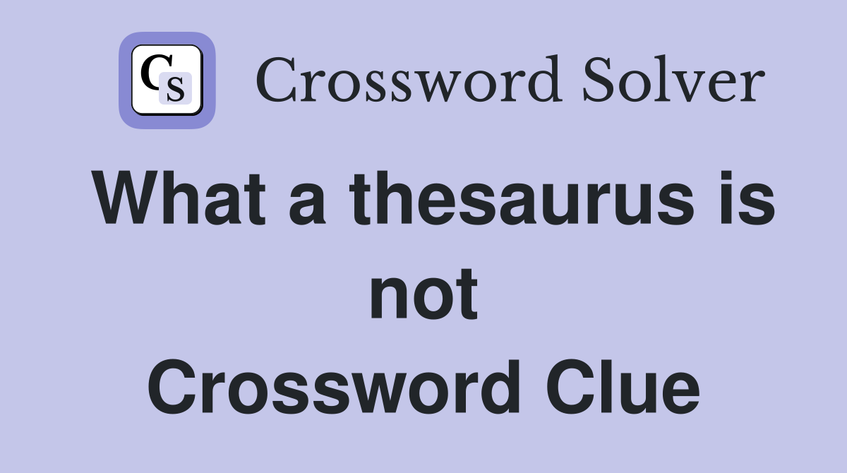 What a thesaurus is not Crossword Clue