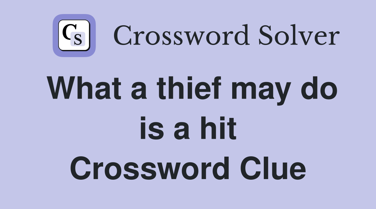 What a thief may do is a hit Crossword Clue