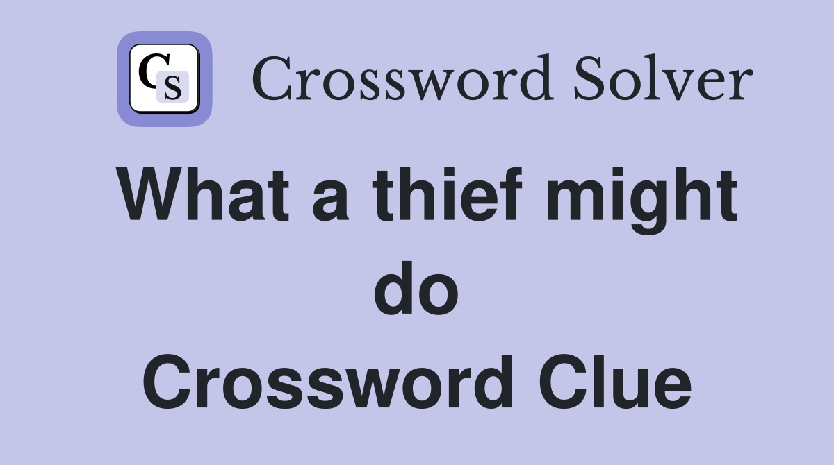 What a thief might do Crossword Clue