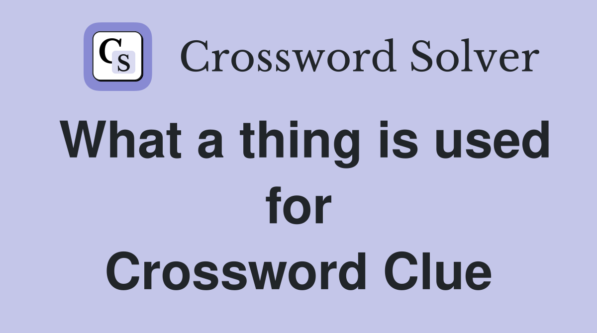 What a thing is used for Crossword Clue