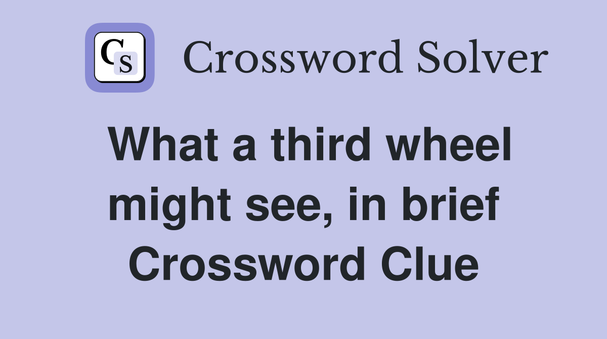 What a third wheel might see, in brief Crossword Clue