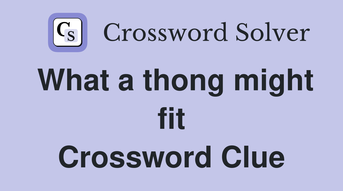 What a thong might fit Crossword Clue