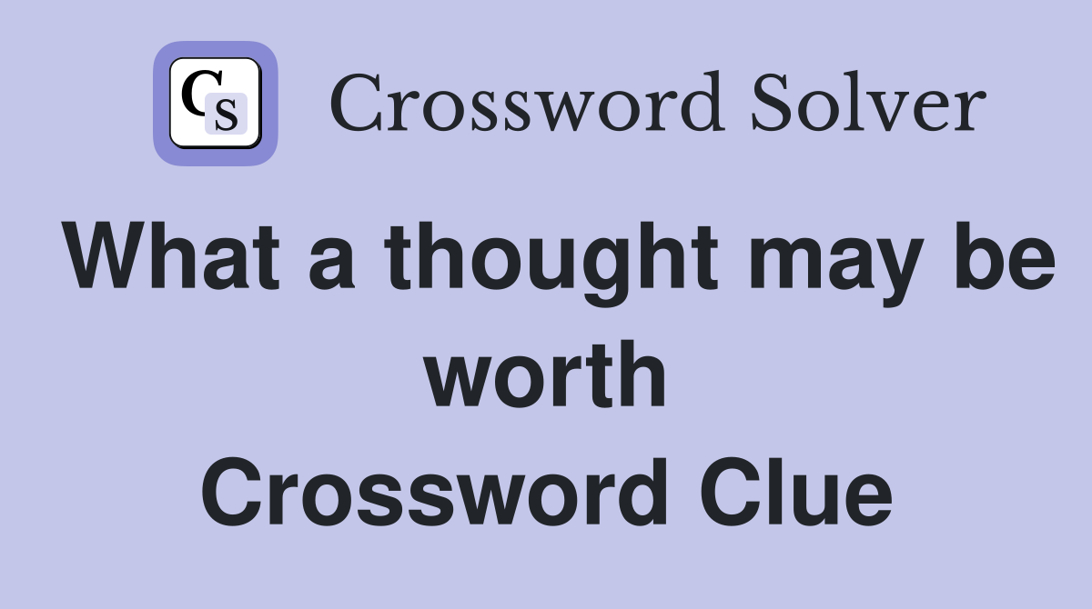 What a thought may be worth Crossword Clue