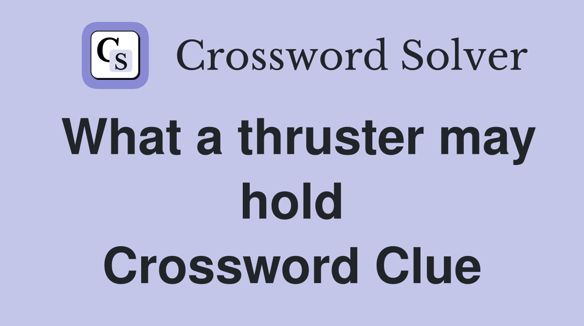 What a thruster may hold Crossword Clue