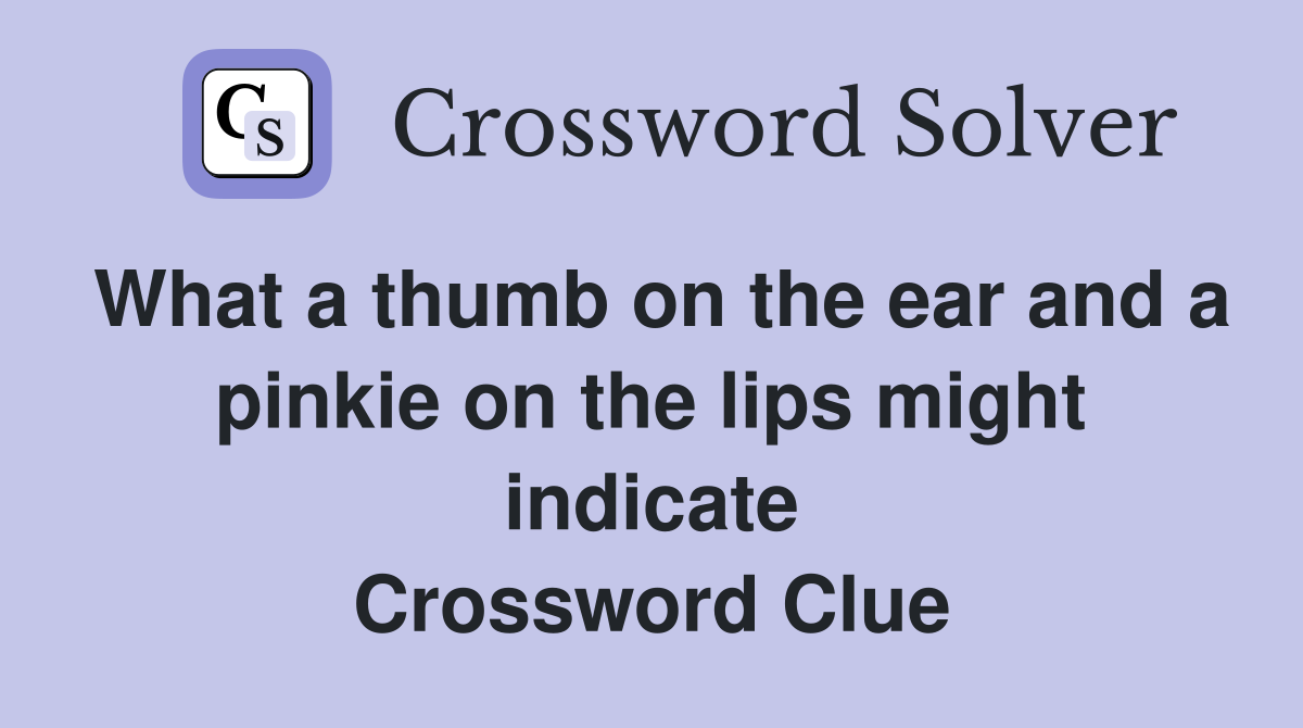What a thumb on the ear and a pinkie on the lips might indicate Crossword Clue