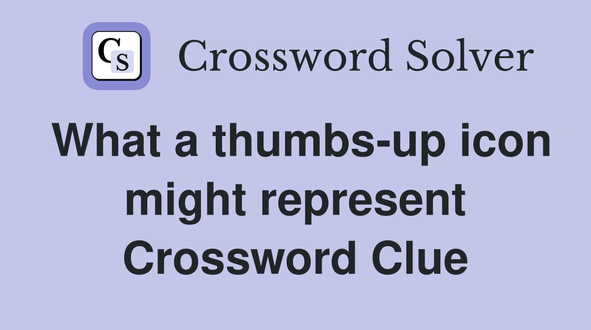What a thumbs-up icon might represent Crossword Clue