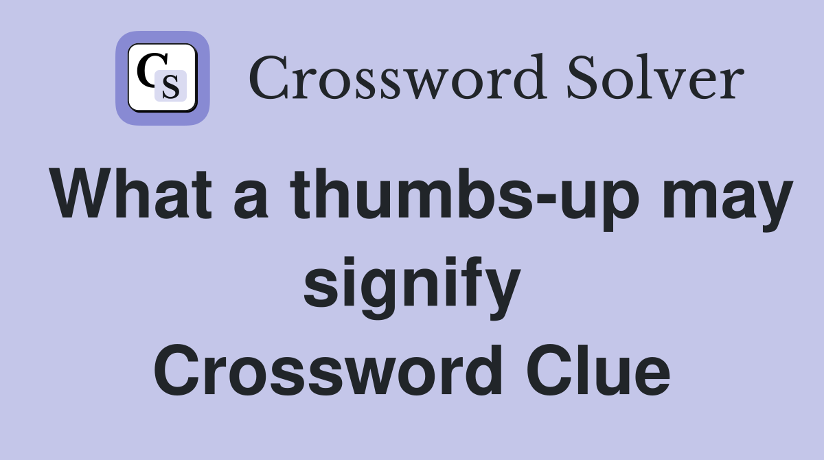 What a thumbs-up may signify Crossword Clue