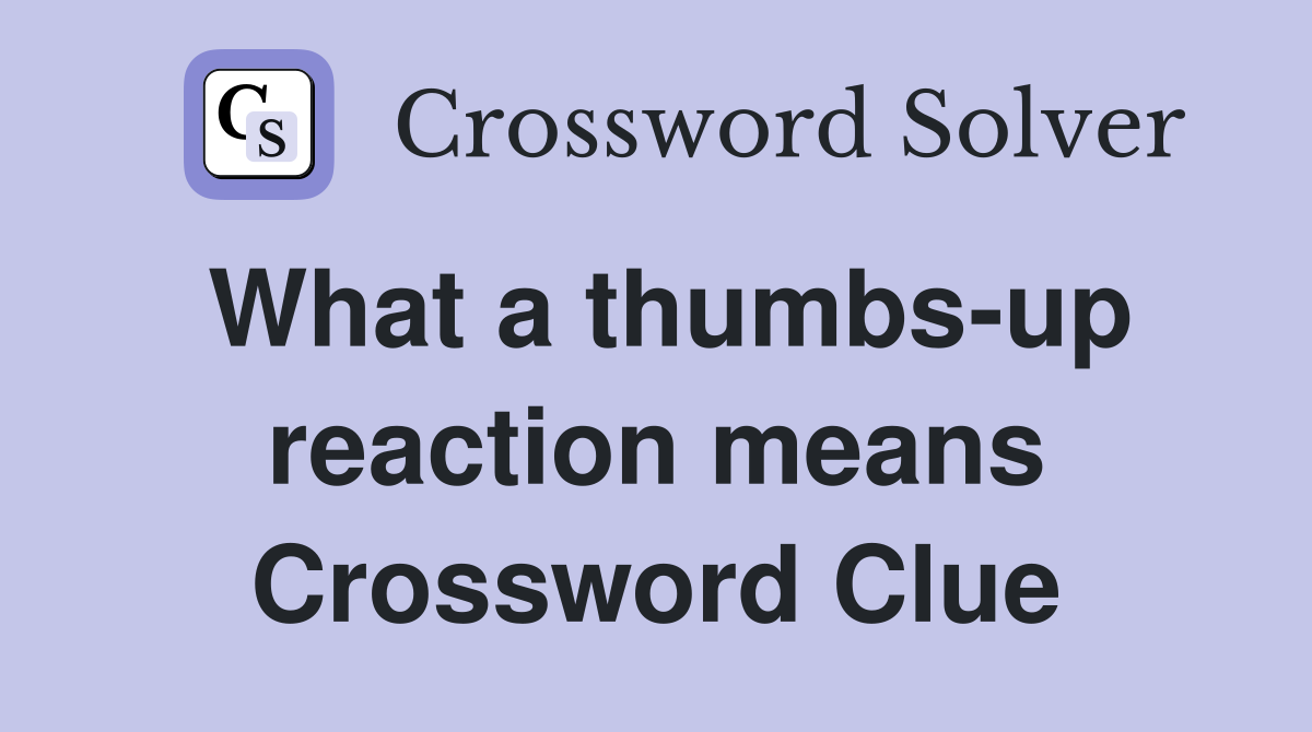 What a thumbs-up reaction means Crossword Clue