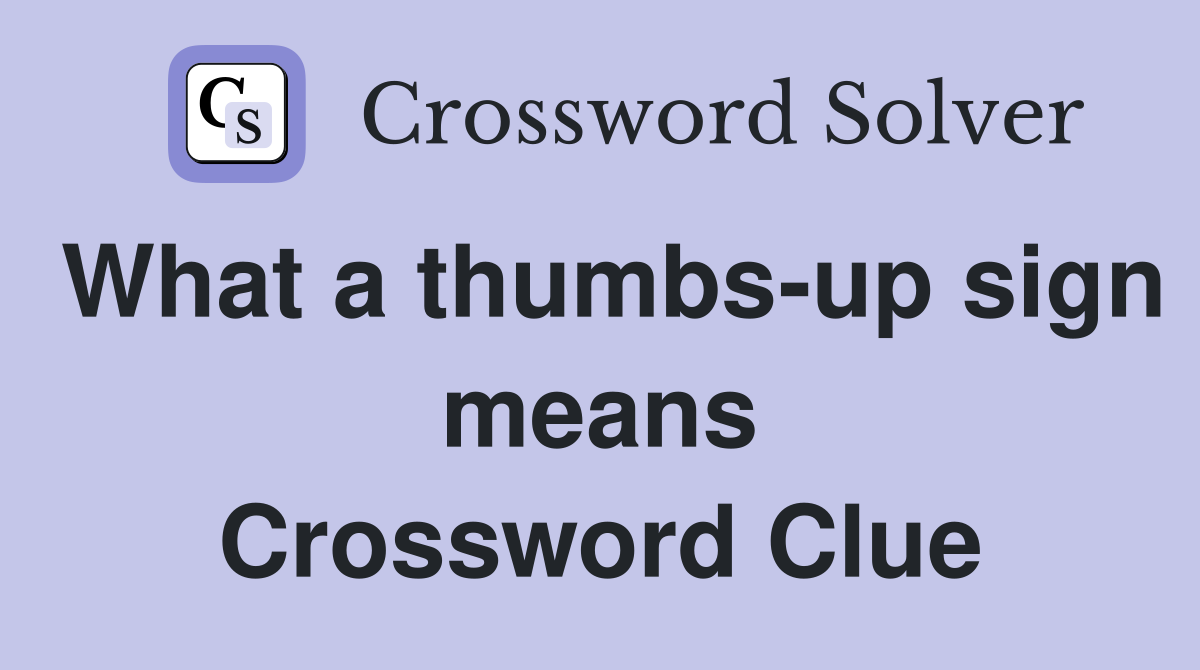 What a thumbs-up sign means Crossword Clue