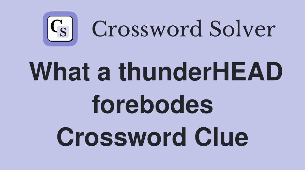 What a thunderHEAD forebodes Crossword Clue
