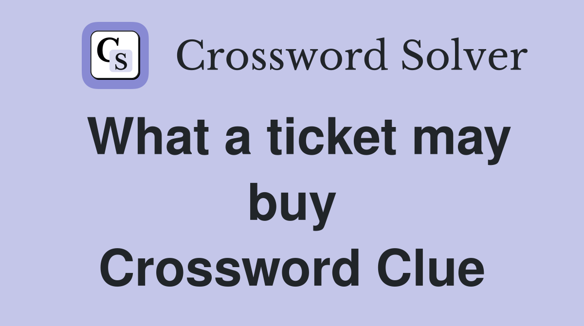 What a ticket may buy Crossword Clue