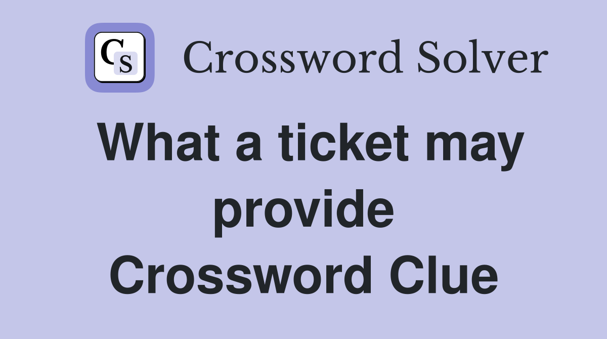 What a ticket may provide Crossword Clue