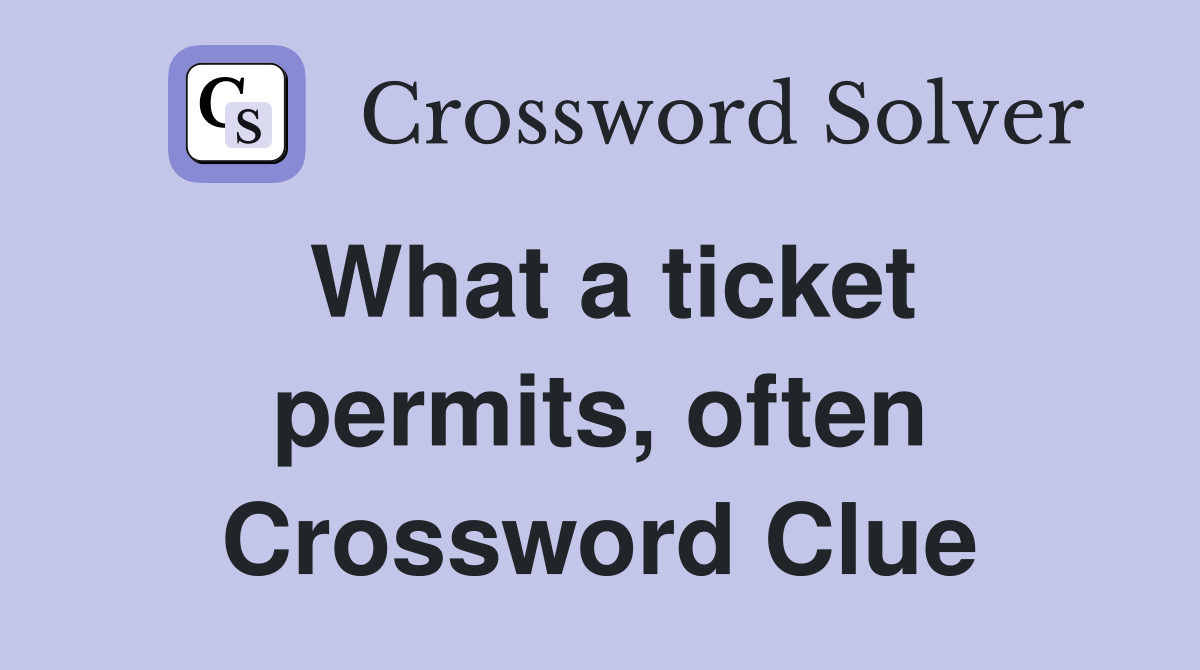 What a ticket permits, often Crossword Clue