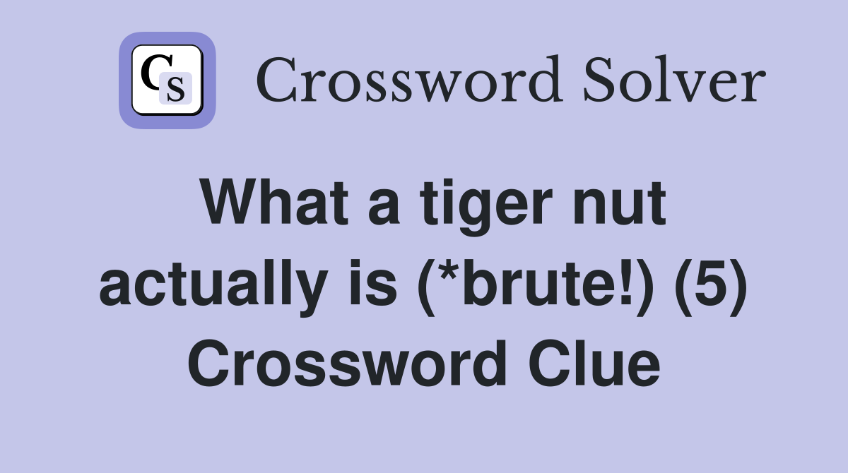 What a tiger nut actually is (*brute!) (5) Crossword Clue