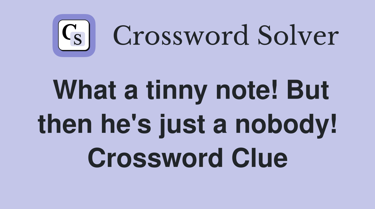 What a tinny note! But then he's just a nobody! Crossword Clue