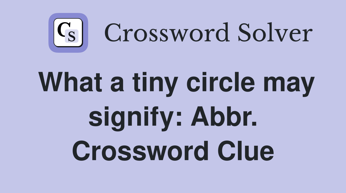 What a tiny circle may signify: Abbr. Crossword Clue