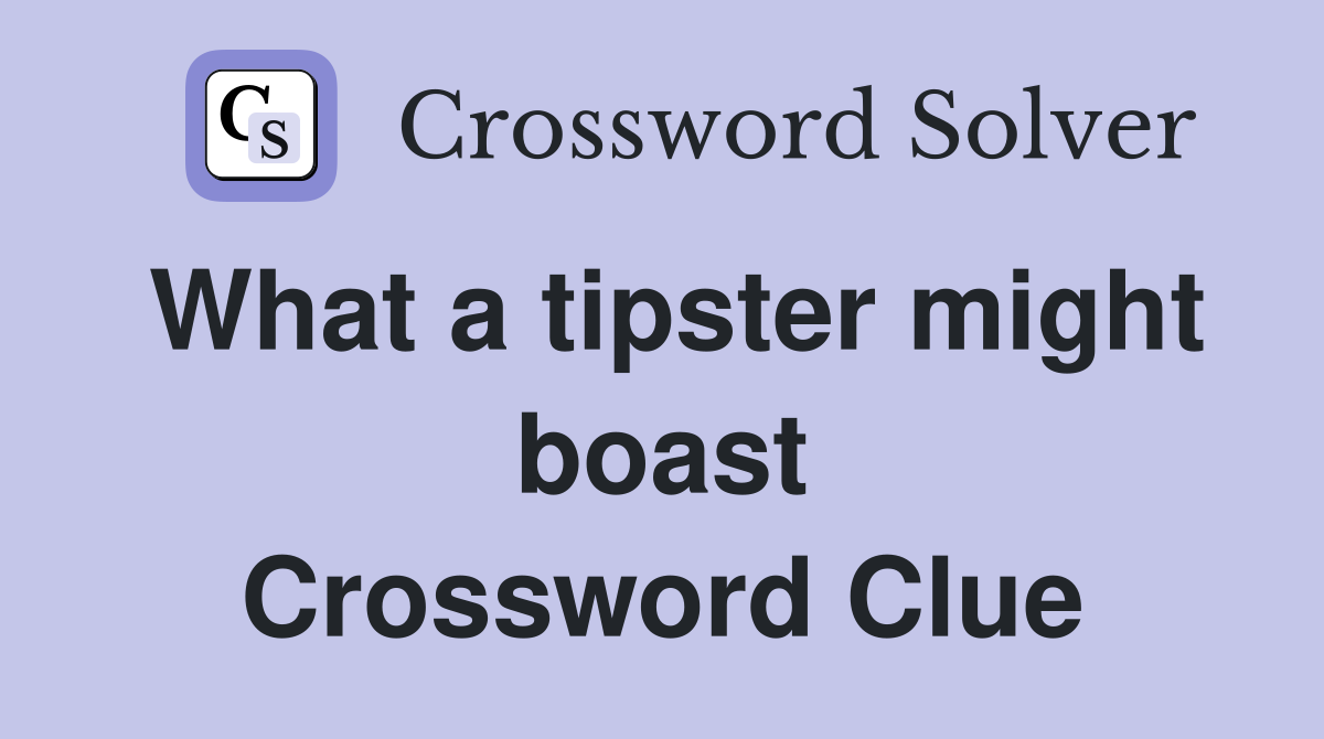 What a tipster might boast Crossword Clue