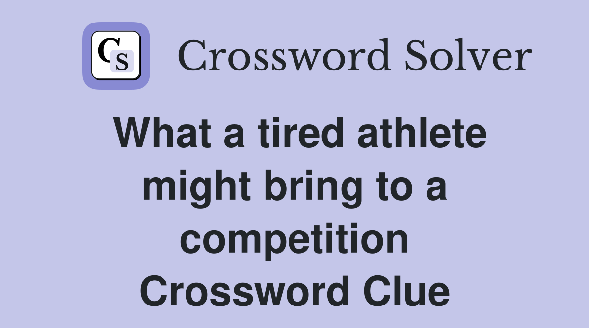 What a tired athlete might bring to a competition Crossword Clue