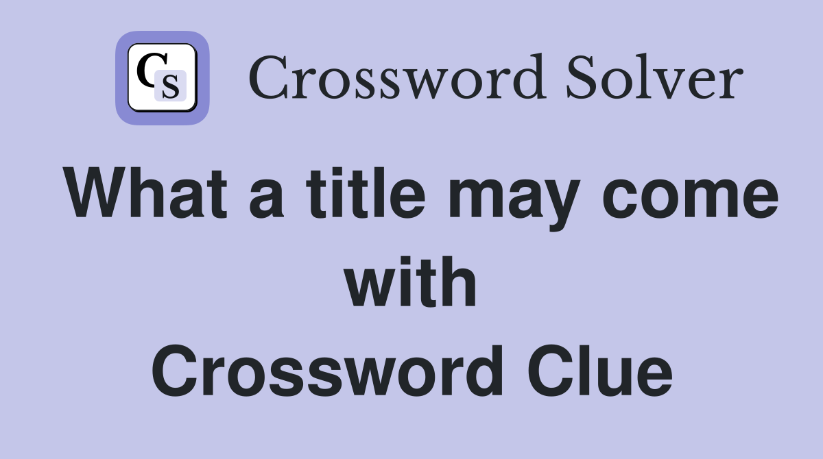 What a title may come with Crossword Clue