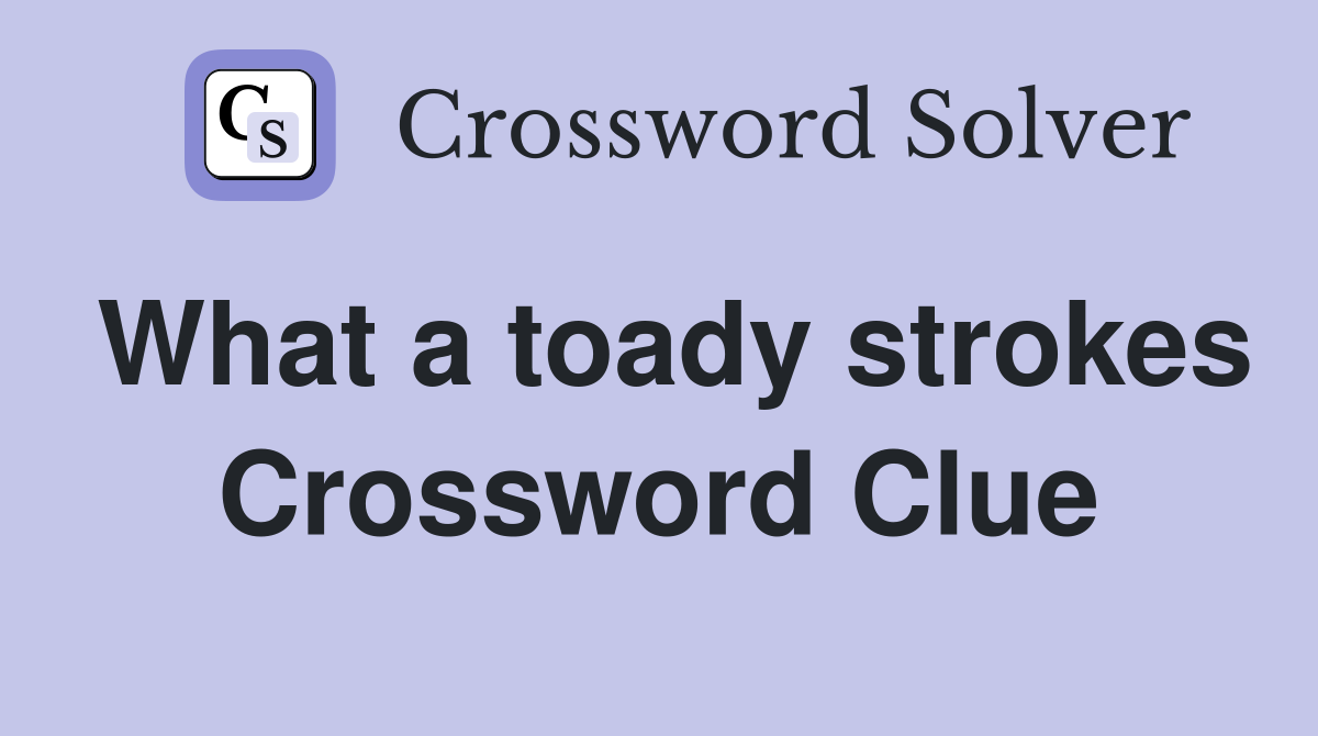 What a toady strokes Crossword Clue