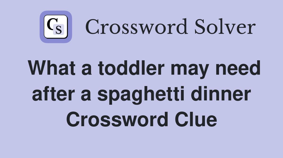 What a toddler may need after a spaghetti dinner Crossword Clue
