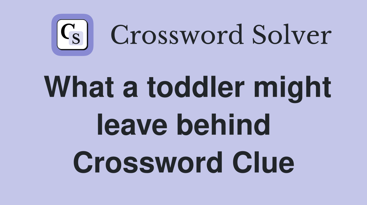 What a toddler might leave behind Crossword Clue