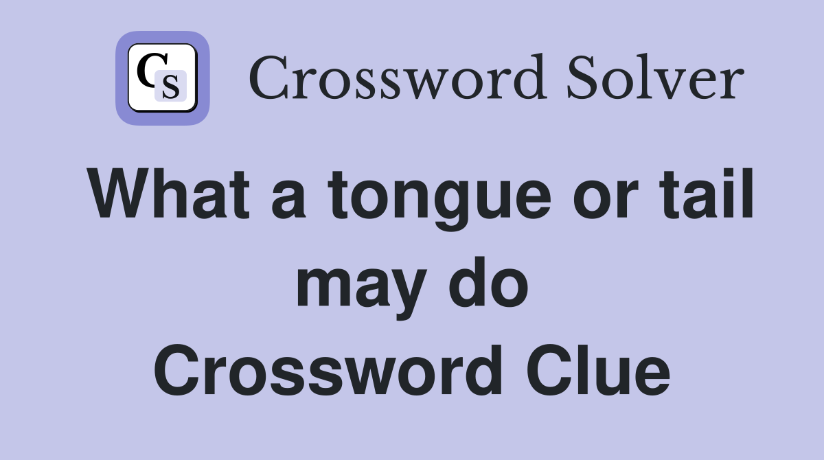 What a tongue or tail may do Crossword Clue