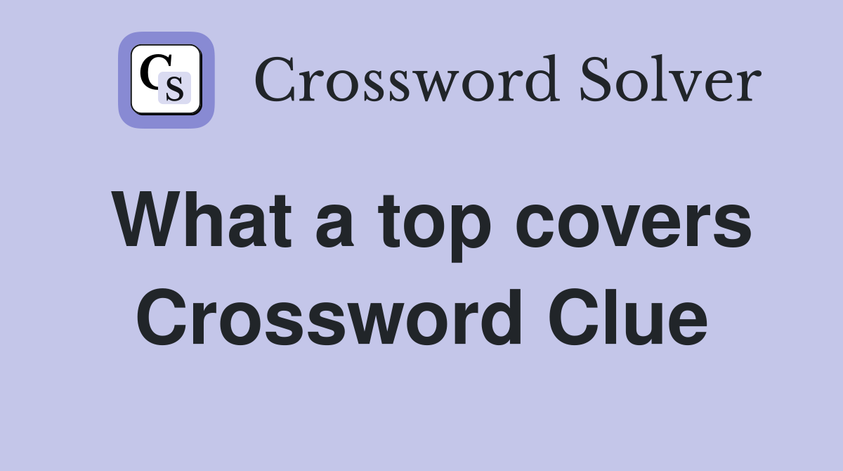 What a top covers Crossword Clue