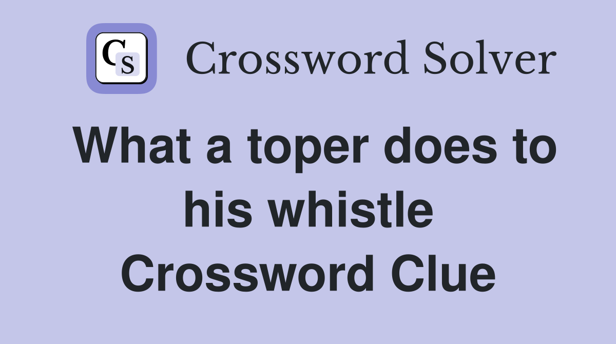 What a toper does to his whistle Crossword Clue