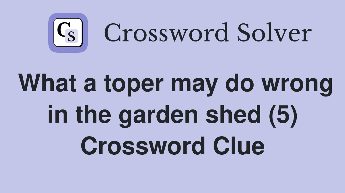 What a toper may do wrong in the garden shed (5) Crossword Clue