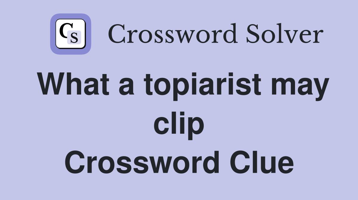 What a topiarist may clip Crossword Clue