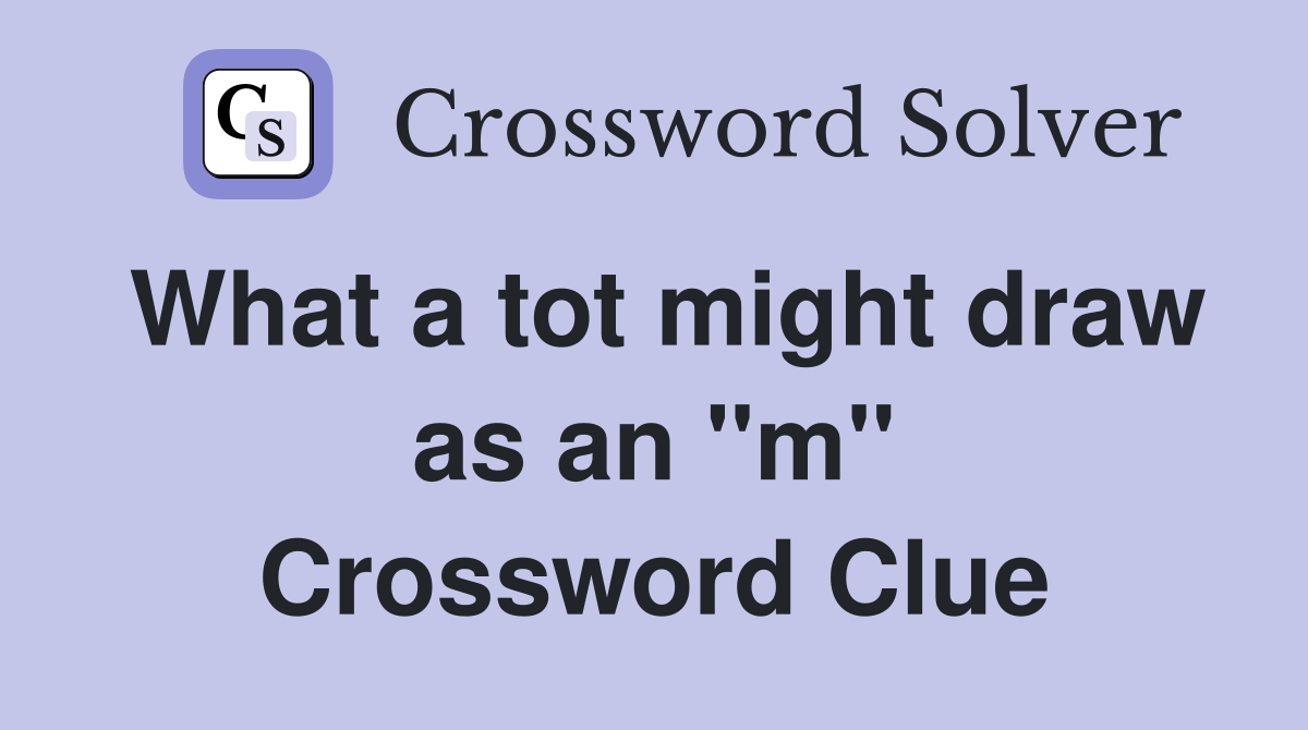 What a tot might draw as an ''m'' Crossword Clue