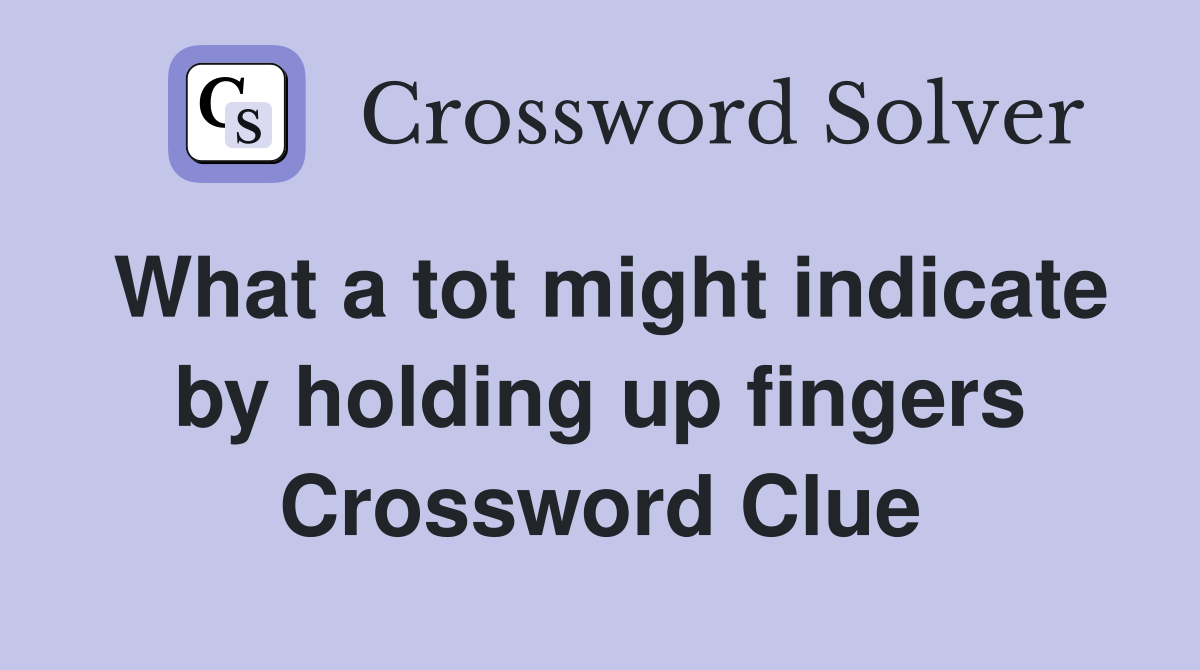 What a tot might indicate by holding up fingers Crossword Clue